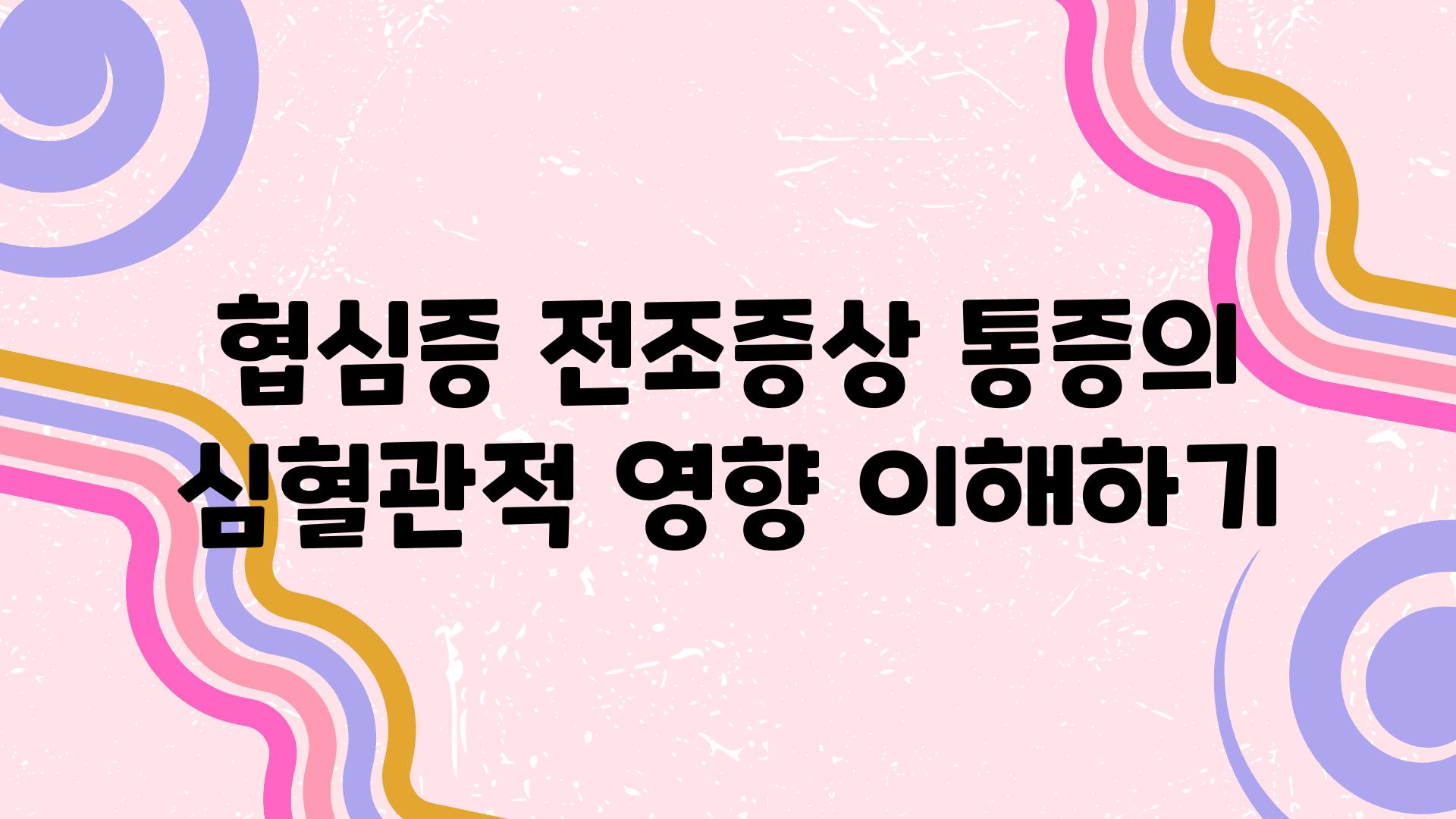 협심증 전조증상 통증의 심혈관적 영향 이해하기