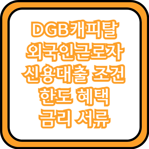  DGB캐피탈 외국인 근로자 신용대출 조건 한도 혜택 금리 서류