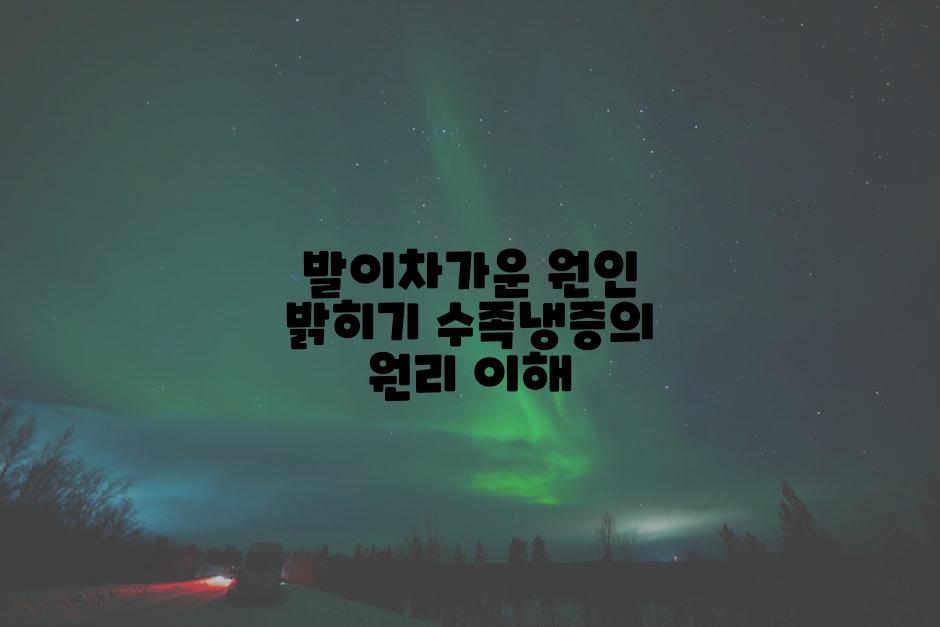발이차가운 원인 밝히기 수족냉증의 원리 이해