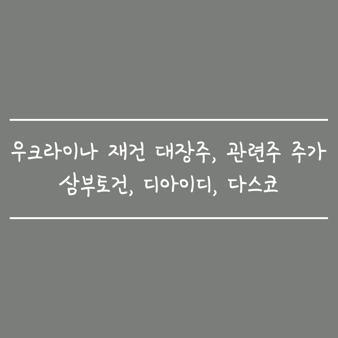  우크라이나 재건 대장주, 관련주 주가: 삼부토건, 디와이디, 다스코