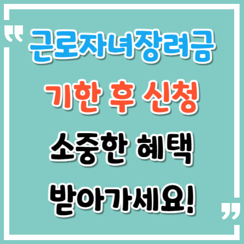 근로자녀장려금 기한 후 신청으로 소중한 혜택 받아가세요