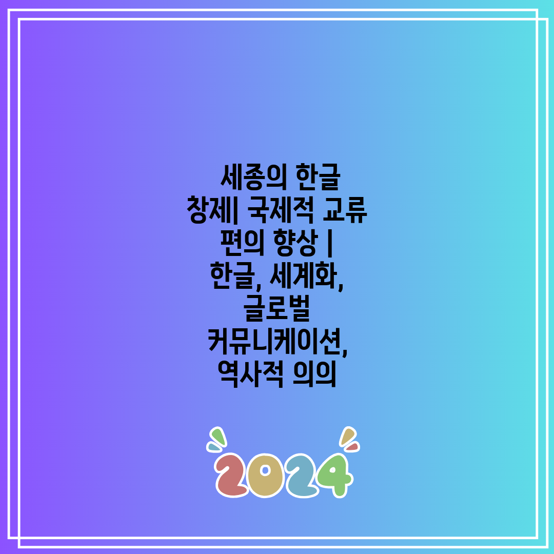  세종의 한글 창제 국제적 교류 편의 향상  한글, 세