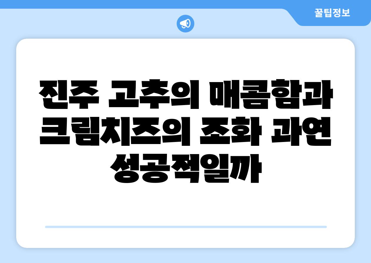 진주 고추의 매콤함과 크림치즈의 조화 과연 성공적일까