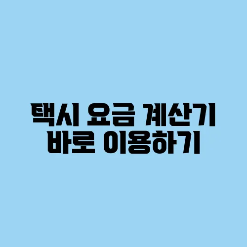 택시 요금 계산기 바로 이용하기