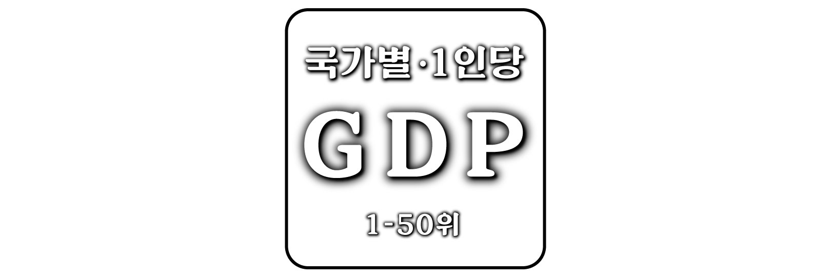  전 세계 국가별/1인당 GDP 순위 1-50위