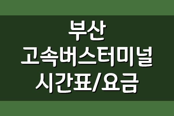  부산 고속버스터미널 시간표 및 요금표 보기