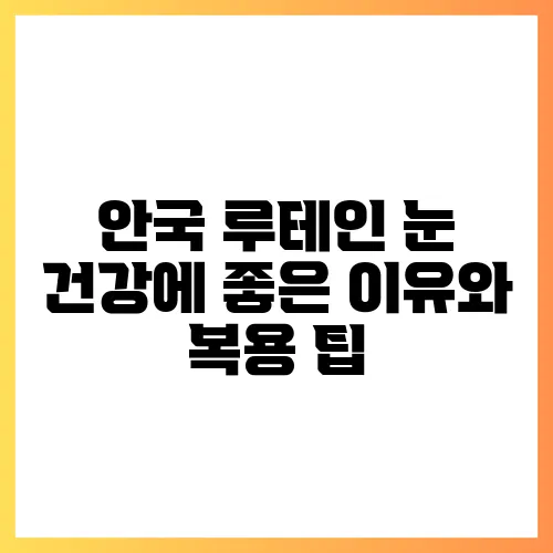 안국 루테인 눈 건강에 좋은 이유와 복용 팁