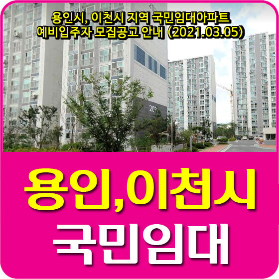  용인시, 이천시 지역 국민임대아파트 예비입주자 모집공고 안내 (2021.03.05)