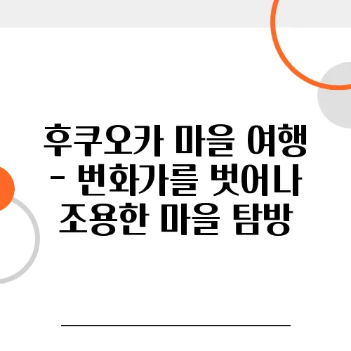 후쿠오카 마을 여행 - 번화가를 벗어나 조용한 마을 탐방