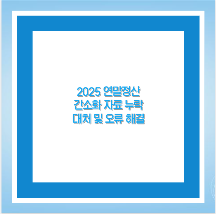 2025 연말정산 간소화 자료 누락 대처 및 오류 해결