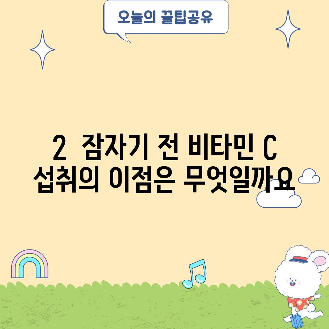 2.  잠자기 전 비타민 C 섭취의 이점은 무엇일까요?