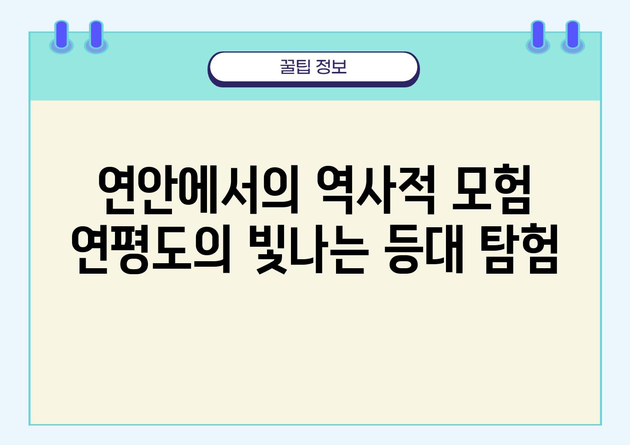 연안에서의 역사적 모험 연평도의 빛나는 등대 탐험