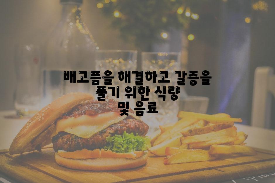 배고픔을 해결하고 갈증을 풀기 위한 식량 및 음료