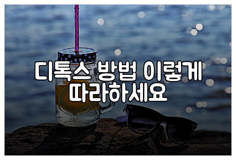 디톡스 방법 이렇게 따라하세요