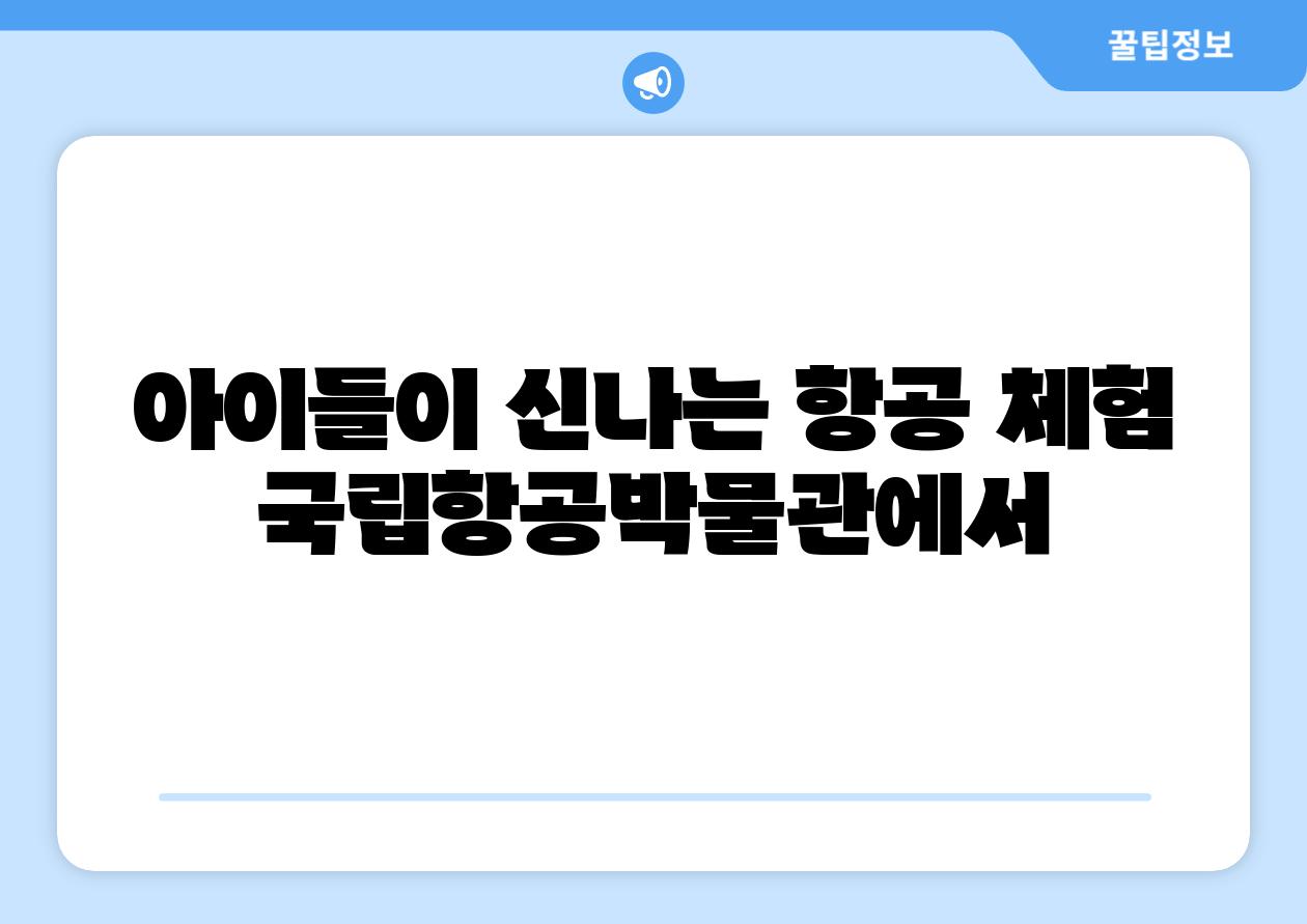 아이들이 신나는 항공 체험 국립항공박물관에서