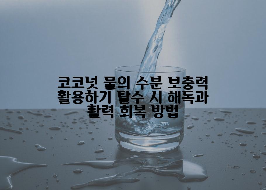 코코넛 물의 수분 보충력 활용하기 탈수 시 해독과 활력 회복 방법