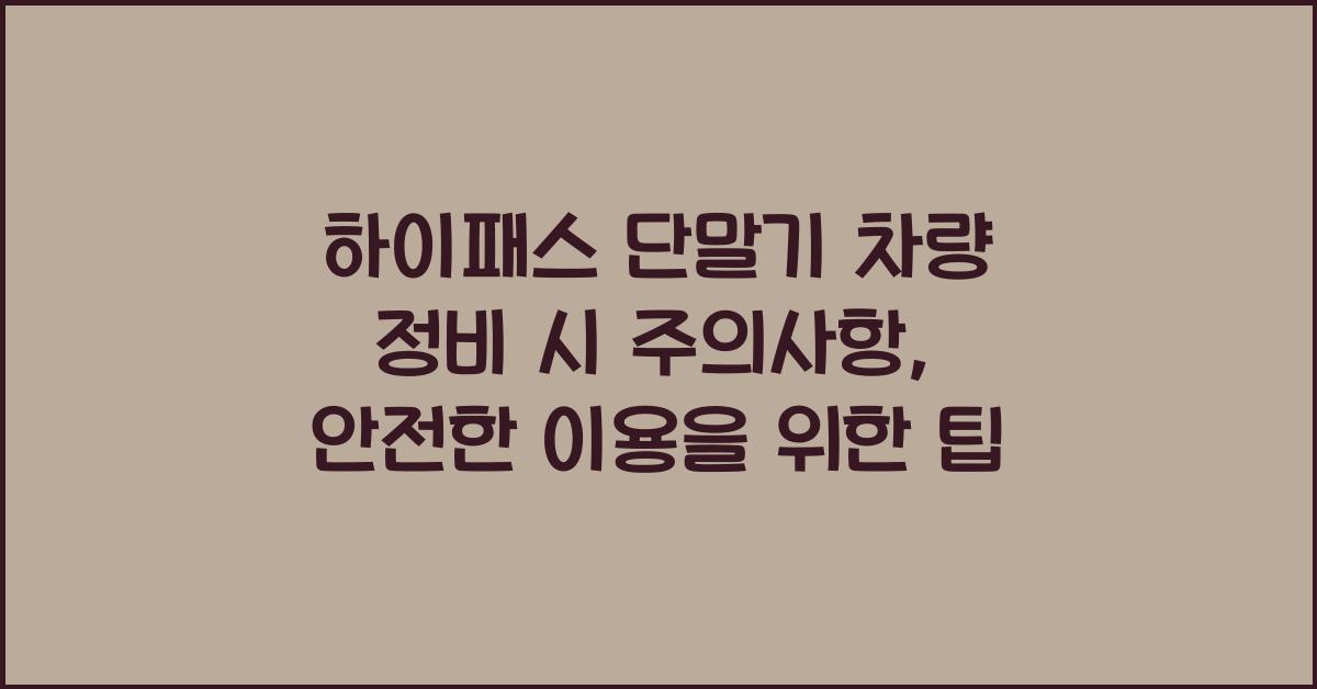 하이패스 단말기 차량 정비 시 주의사항