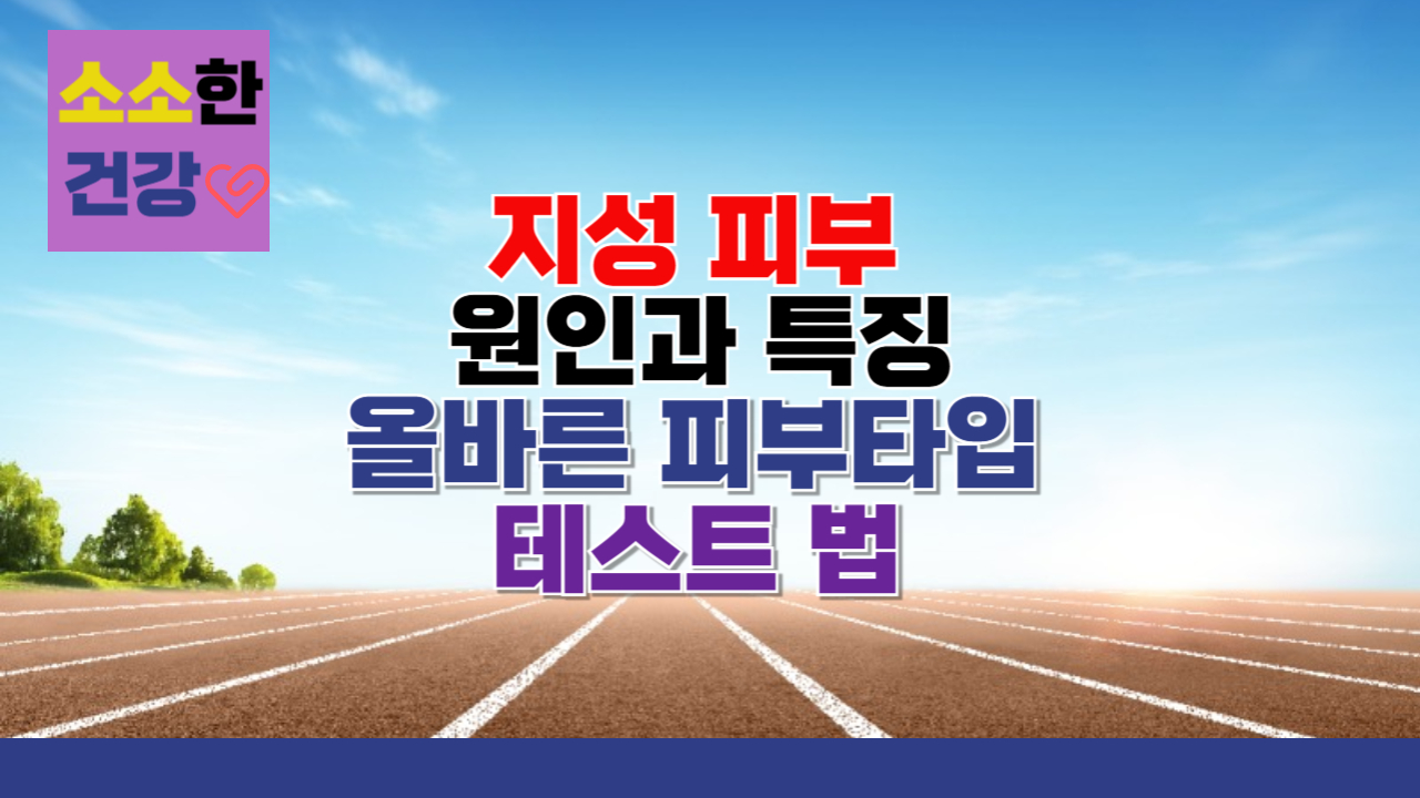 지성 피부의 원인과 특징, 올바른 피부 타입 테스트 방법
