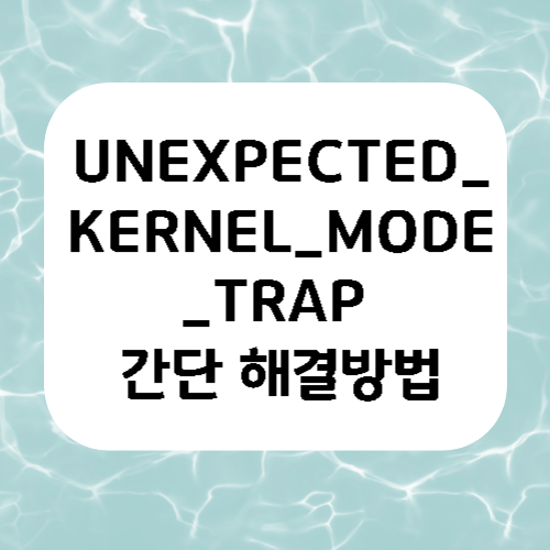 UNEXPECTED_KERNEL_MODE_TRAP 간단 해결방법