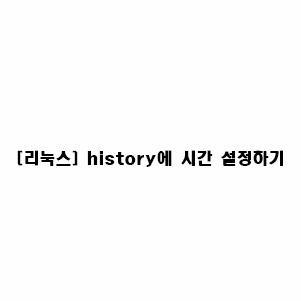 [리눅스] history에 시간 설정하기