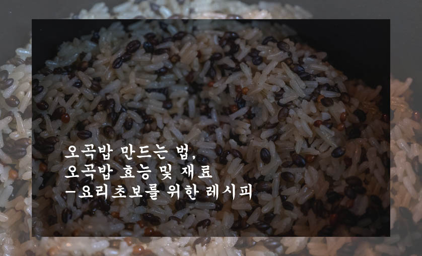 오곡밥 만드는 법&#44; 오곡밥 효능 및 재료-요리초보를 위한 레시피