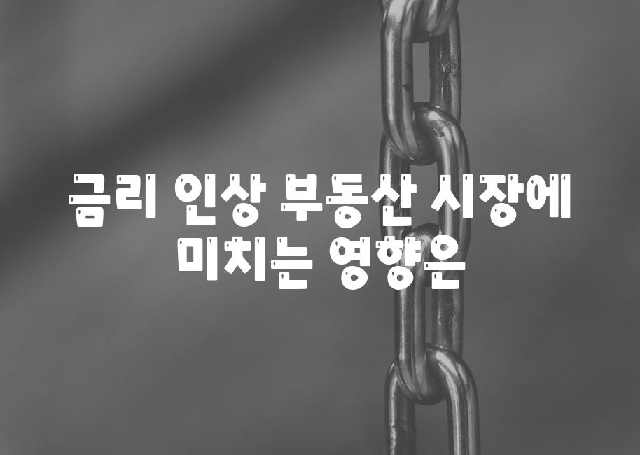 금리 인상, 부동산 시장에 미치는 영향은?