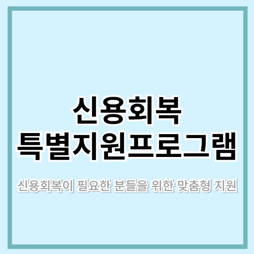 특별지원 프로그램 – 신용회복이 필요한 분들을 위한 맞춤형 지원