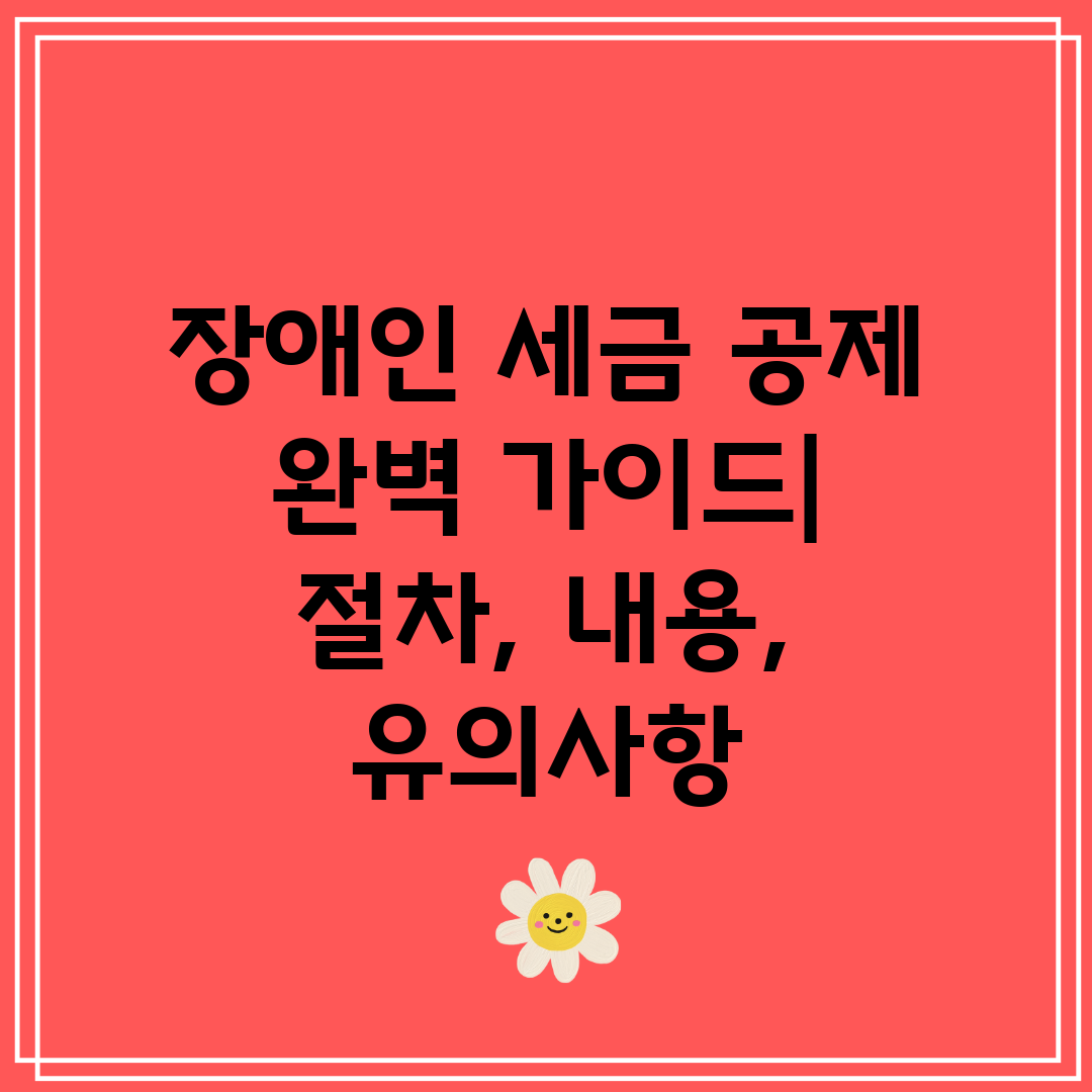 장애인 세금 공제 완벽 가이드 절차, 내용, 유의사항