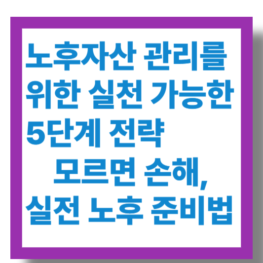 노후자산-관리를위한-실천가능한-5단계전략-모르면손해-실전노후준비법-이라고씌여있는-이미지