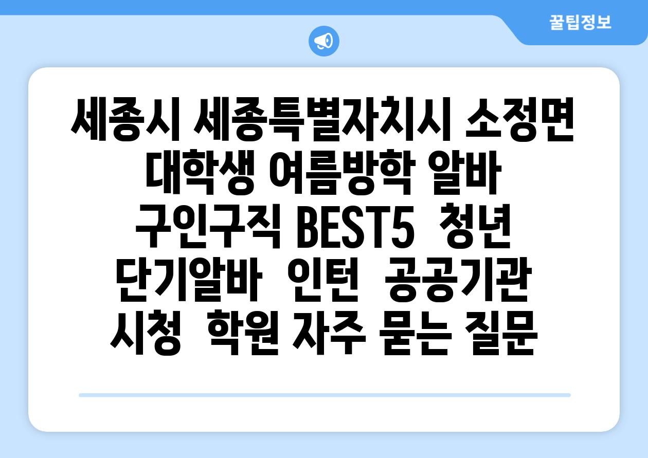 세종시 세종특별자치시 소정면 대학생 여름방학 알바 구인구직 BEST5 | 청년 단기알바 | 인턴 | 공공기관 시청 | 학원