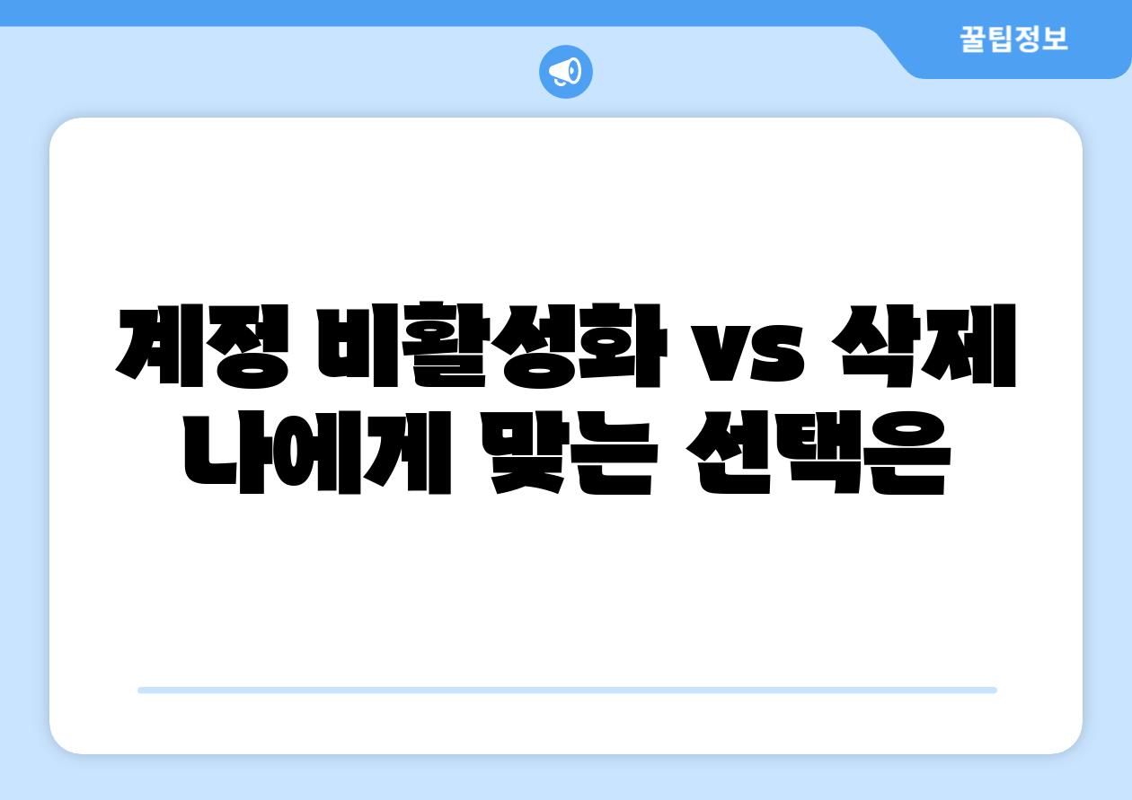 계정 비활성화 vs 삭제 나에게 맞는 선택은