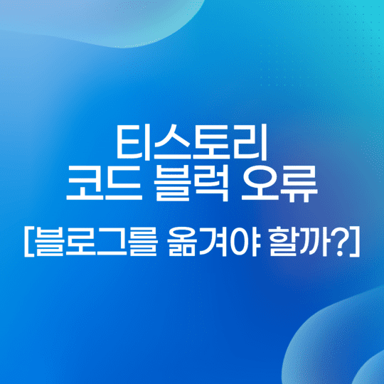  티스토리 블로그 코드 블럭 오류 - 블로그를 옮겨야 할까?