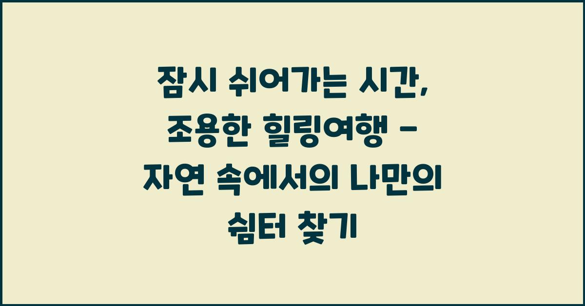잠시 쉬어가는 시간, 조용한 힐링여행