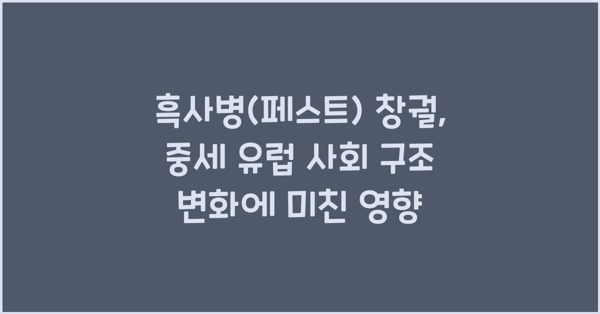 흑사병(페스트) 창궐 중세 유럽 사회 구조 변화 촉진 영향