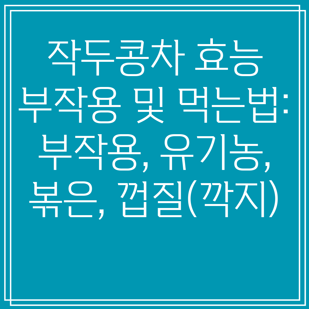 작두콩차 효능부터 부작용까지! 유기농 볶은 껍질까지 알아보자