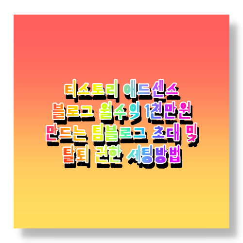  구글 블로그 애드센스 광고 수익 월1천만원 후기위한 티스토리 팀블로그 운영위한 초대 방법 (티스토리 애드센스 신청, 애드센스 블로그)
