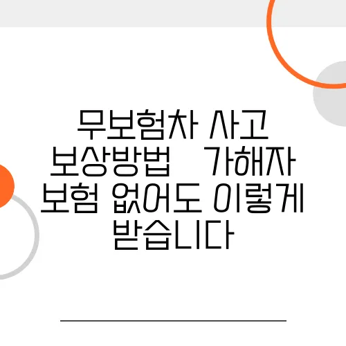무보험차 사고 보상방법 – 가해자 보험 없어도 이렇게 받습니다