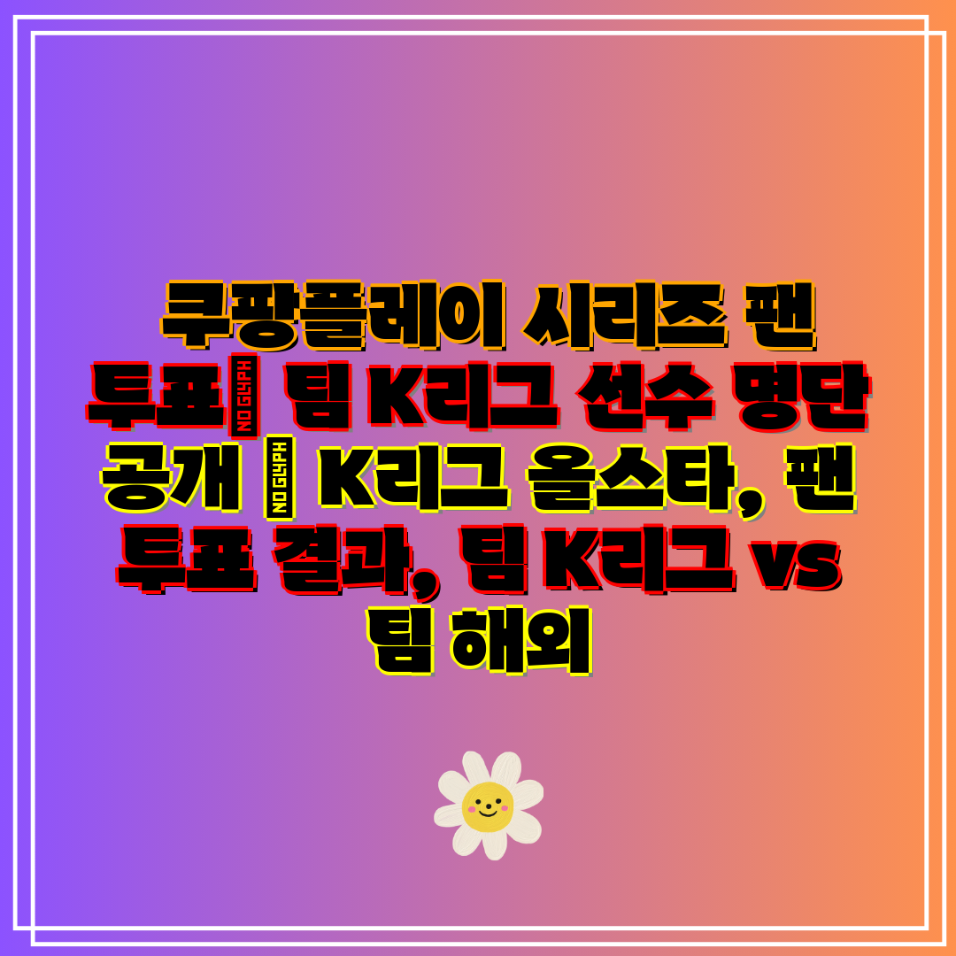 쿠팡플레이 시리즈 팬 투표 팀 K리그 선수 명단 공개
