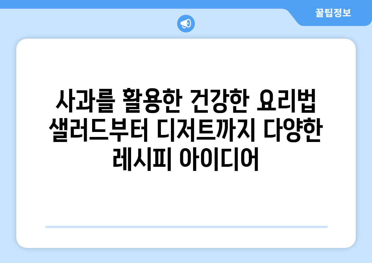 사과를 활용한 건강한 요리법 샐러드부터 디저트까지 다양한 레시피 아이디어