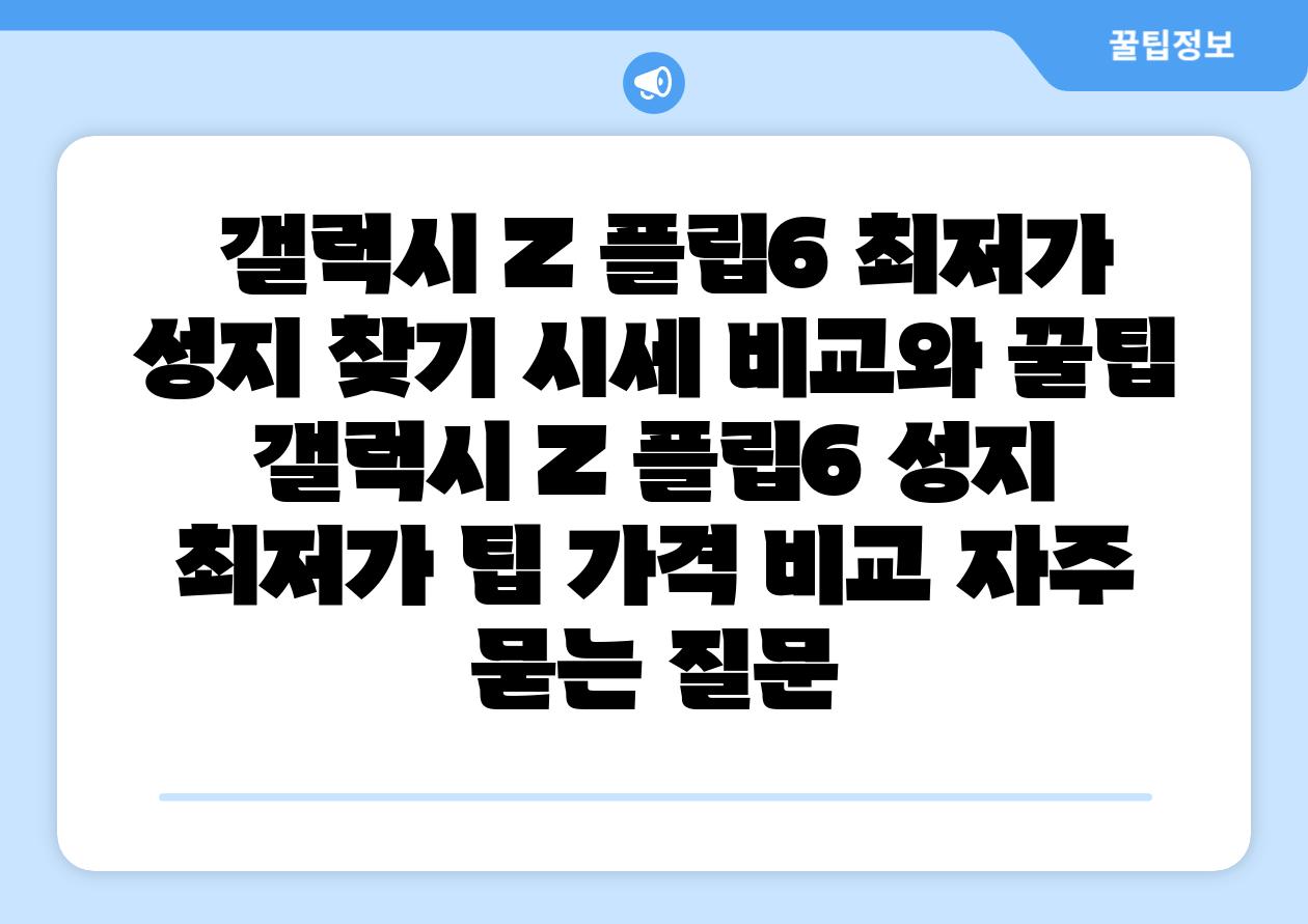  갤럭시 Z 플립6 최저가 성지 찾기 시세 비교와 꿀팁  갤럭시 Z 플립6 성지 최저가 팁 가격 비교 자주 묻는 질문