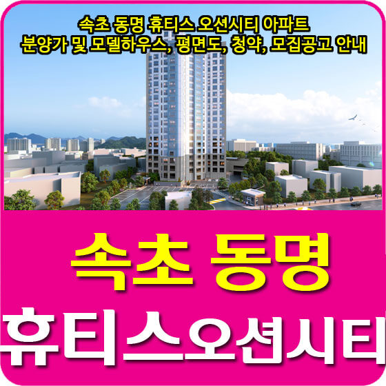  속초 동명 휴티스 오션시티 아파트 분양가 및 모델하우스, 평면도, 청약, 모집공고 안내