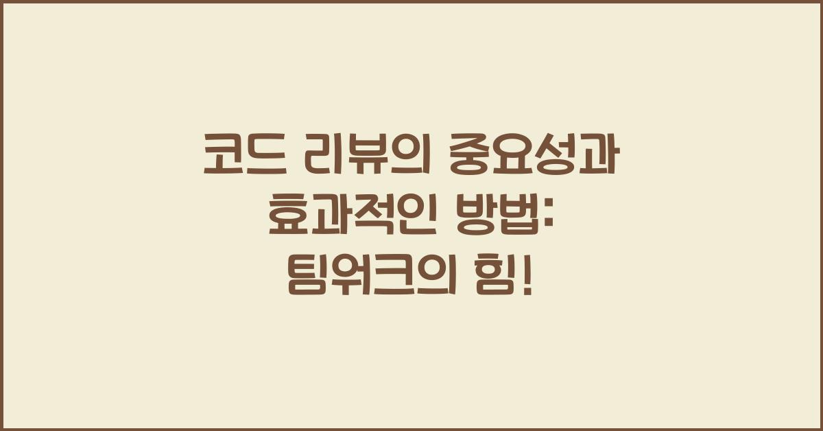 코드 리뷰의 중요성과 효과적인 방법