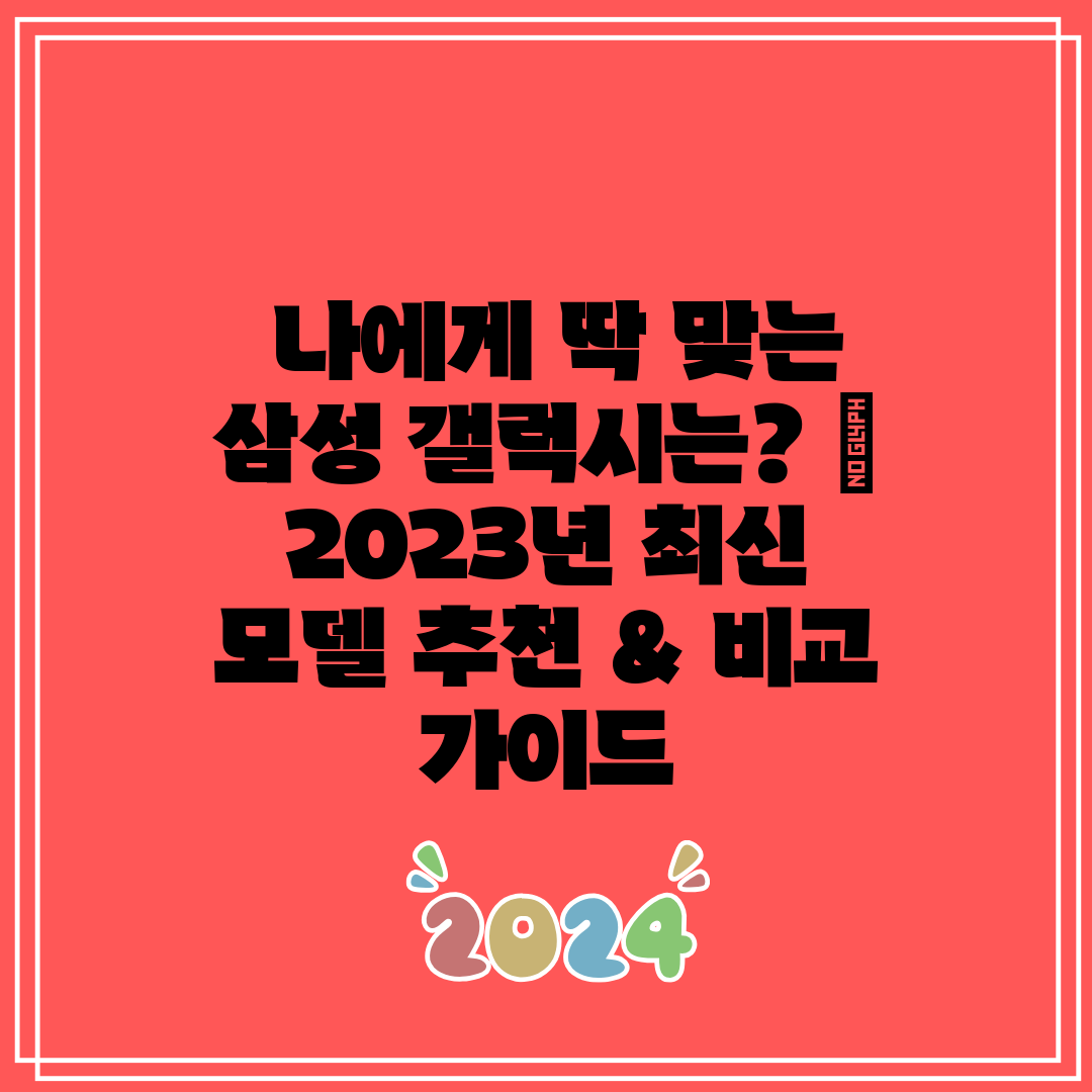  나에게 딱 맞는 삼성 갤럭시는  2023년 최신 모델