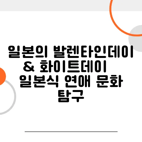 일본의 발렌타인데이 & 화이트데이 – 일본식 연애 문화 탐구