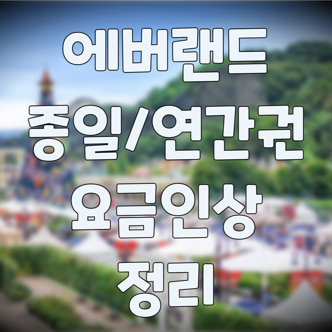 에버랜드 가격인상&#44; 자유이용권 연간이용권 요금인상 정리요약