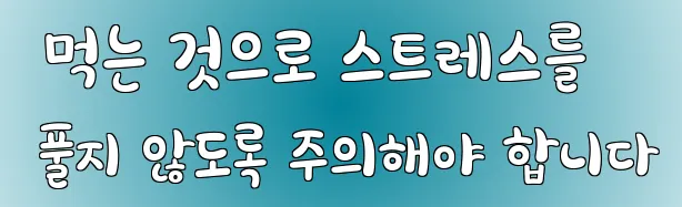  먹는 것으로 스트레스를 풀지 않도록 주의해야 합니다