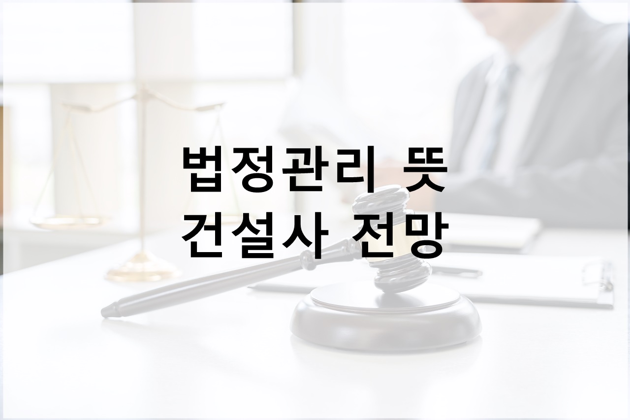 법정관리 뜻, 건설시장 전망