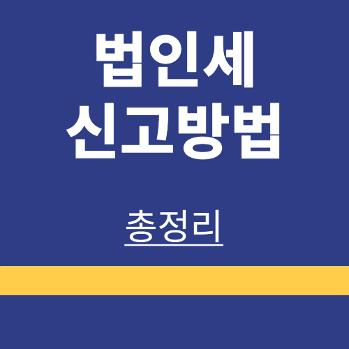 법인세 ❘ 법인세율 ❘ 간편신고 ❘ 납부방법 ❘ 분할납부 ❘ 가산세 ❘ 신고기간 ❘ 방법
