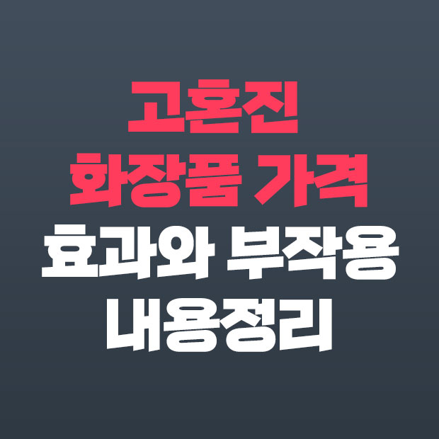  고혼진 화장품 가격 효과 부작용