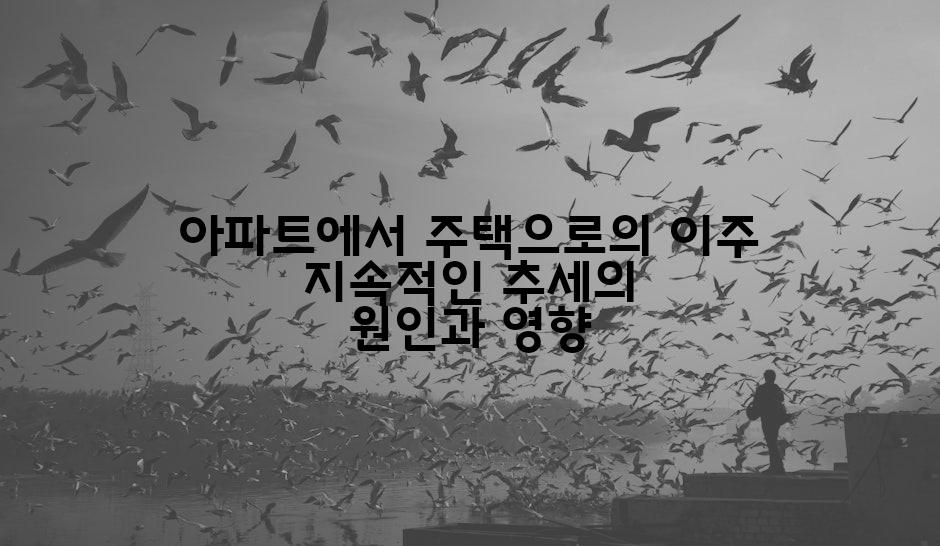 아파트에서 주택으로의 이주 지속적인 추세의 원인과 영향